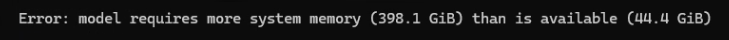 Screenshot of error message: model requires more system memory (398.1 GiB) than is available (44.4 GiB)
